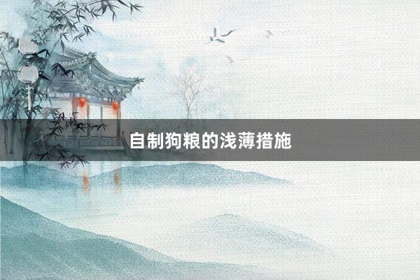 自制狗粮的浅薄措施